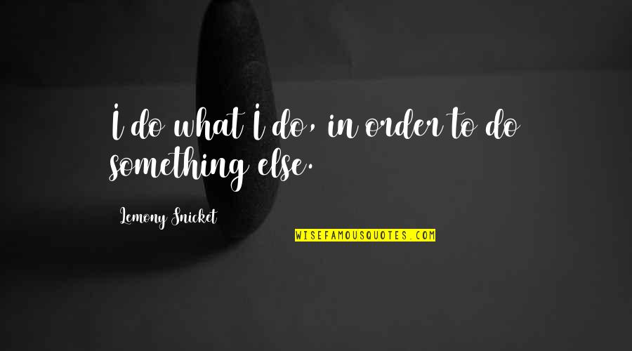Dior Quotes And Quotes By Lemony Snicket: I do what I do, in order to