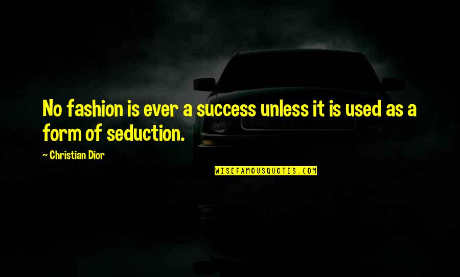 Dior Quotes By Christian Dior: No fashion is ever a success unless it