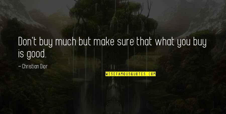 Dior Quotes By Christian Dior: Don't buy much but make sure that what Dior Quotes By Christian Dior: Don't buy much but make sure that what