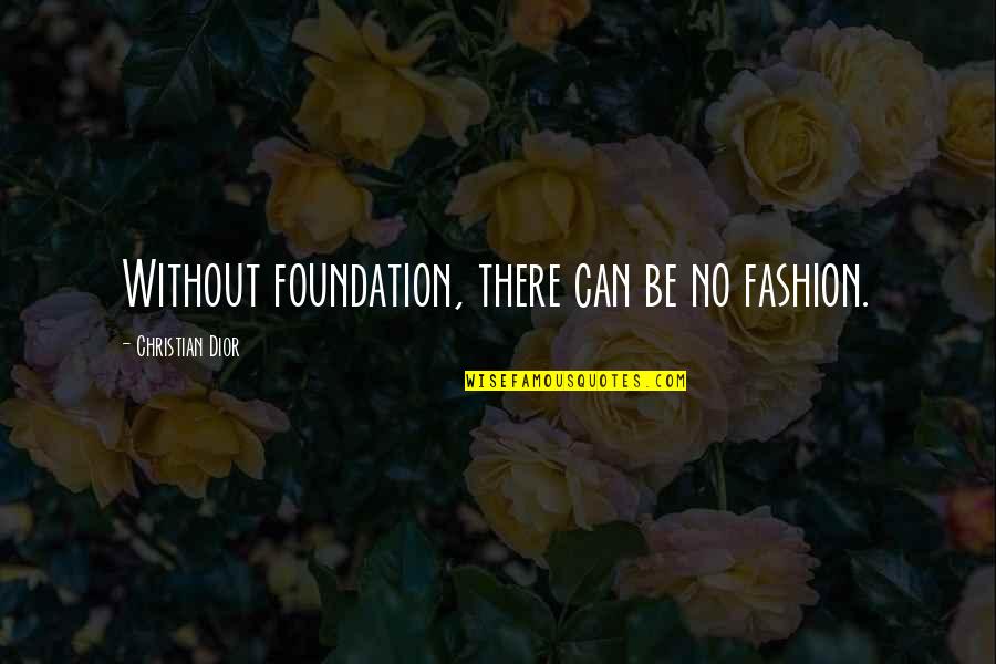 Dior Quotes By Christian Dior: Without foundation, there can be no fashion. Dior Quotes By Christian Dior: Without foundation, there can be no fashion.
