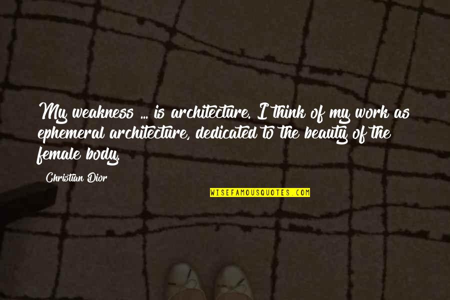 Dior Quotes By Christian Dior: My weakness ... is architecture. I think of Dior Quotes By Christian Dior: My weakness ... is architecture. I think of