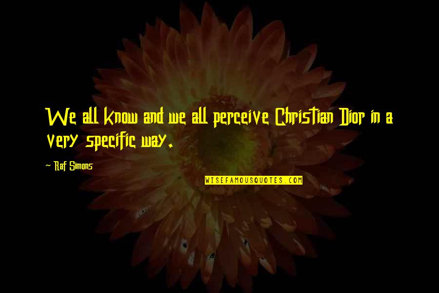 Dior Quotes By Raf Simons: We all know and we all perceive Christian
