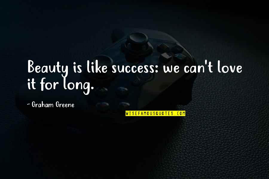 Dioramas Quotes By Graham Greene: Beauty is like success: we can't love it