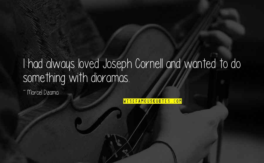 Dioramas Quotes By Marcel Dzama: I had always loved Joseph Cornell and wanted