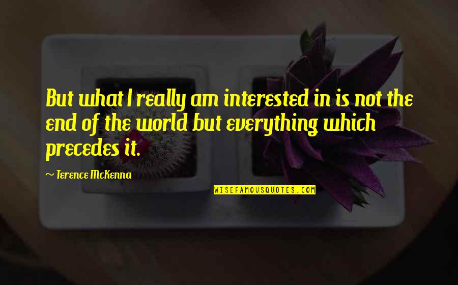 Dioramas Quotes By Terence McKenna: But what I really am interested in is