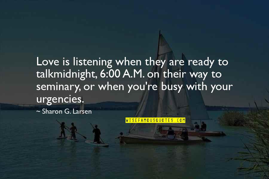 Diorella Shield Quotes By Sharon G. Larsen: Love is listening when they are ready to Diorella Shield Quotes By Sharon G. Larsen: Love is listening when they are ready to