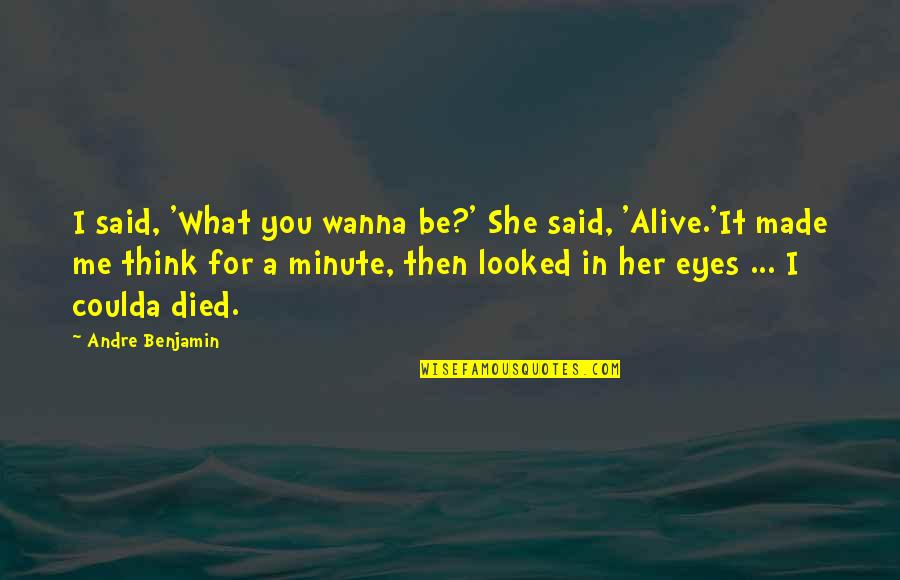 Diorella Sotto Quotes By Andre Benjamin: I said, 'What you wanna be?' She said,