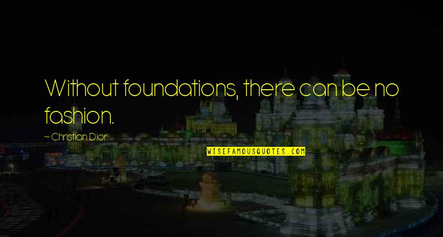 Dior's Quotes By Christian Dior: Without foundations, there can be no fashion. Dior's Quotes By Christian Dior: Without foundations, there can be no fashion.