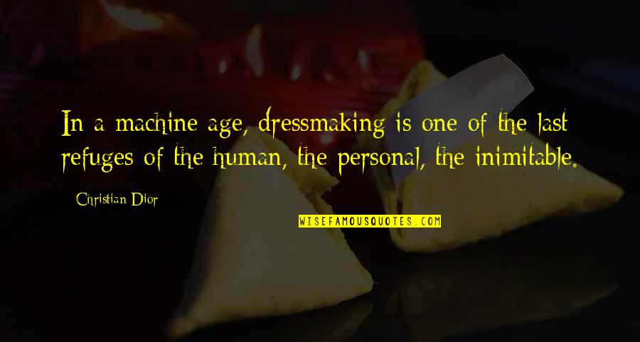 Dior's Quotes By Christian Dior: In a machine age, dressmaking is one of Dior's Quotes By Christian Dior: In a machine age, dressmaking is one of
