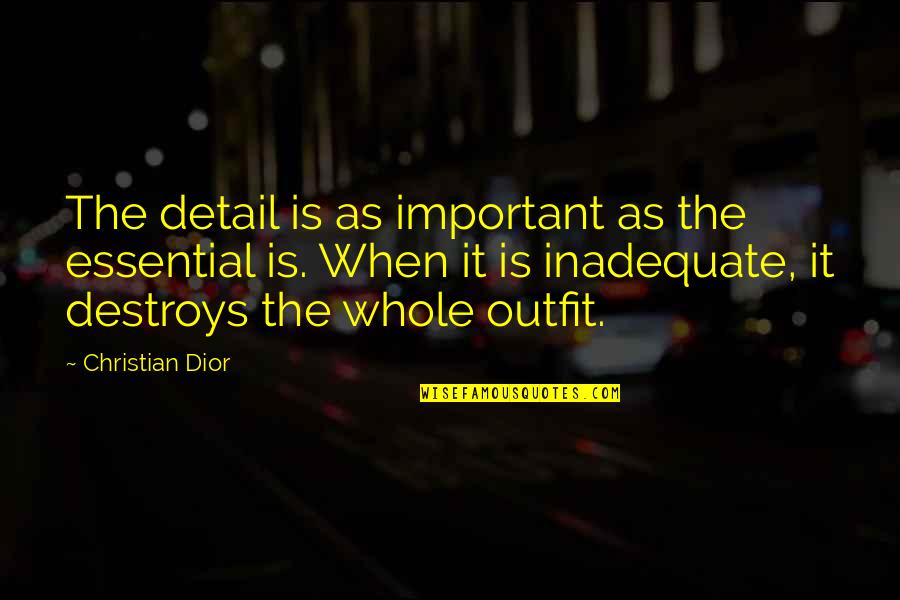 Dior's Quotes By Christian Dior: The detail is as important as the essential Dior's Quotes By Christian Dior: The detail is as important as the essential