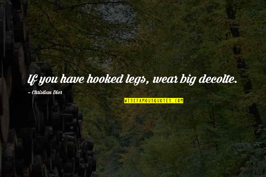 Dior's Quotes By Christian Dior: If you have hooked legs, wear big decolte. Dior's Quotes By Christian Dior: If you have hooked legs, wear big decolte.