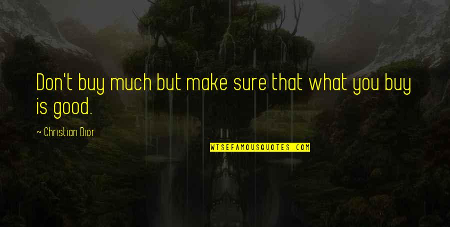 Dior's Quotes By Christian Dior: Don't buy much but make sure that what Dior's Quotes By Christian Dior: Don't buy much but make sure that what
