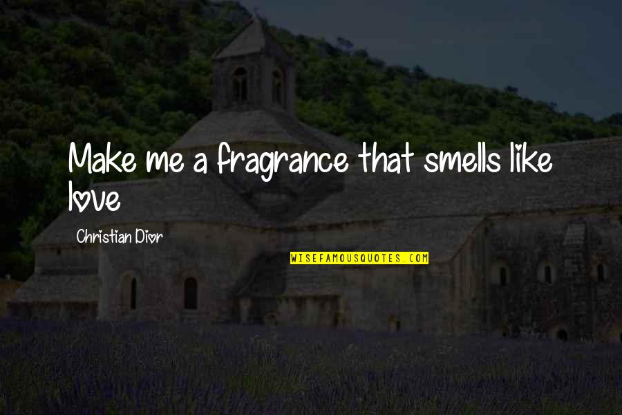 Dior's Quotes By Christian Dior: Make me a fragrance that smells like love Dior's Quotes By Christian Dior: Make me a fragrance that smells like love