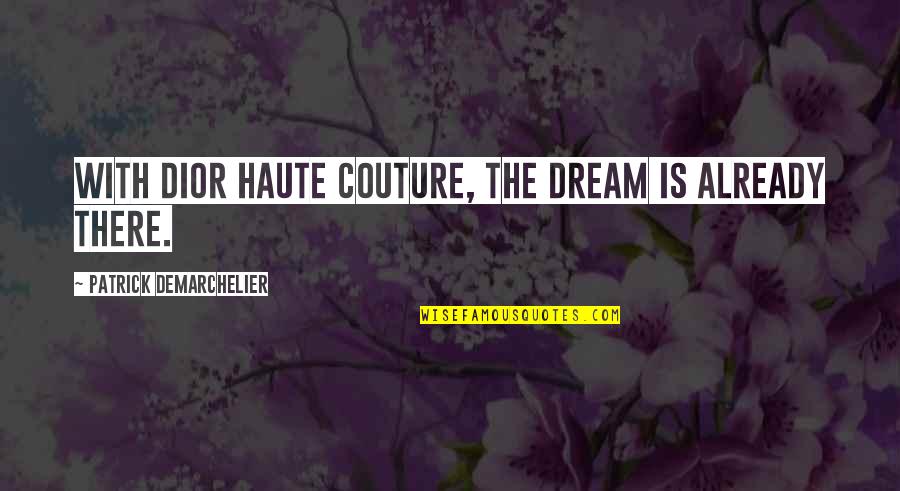 Dior's Quotes By Patrick Demarchelier: With Dior Haute Couture, the dream is already Dior's Quotes By Patrick Demarchelier: With Dior Haute Couture, the dream is already