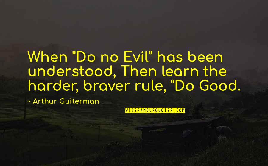 Diorvett Cia Quotes By Arthur Guiterman: When "Do no Evil" has been understood, Then