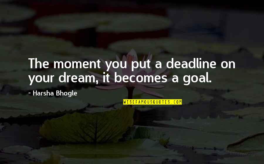 Dioryctria Quotes By Harsha Bhogle: The moment you put a deadline on your