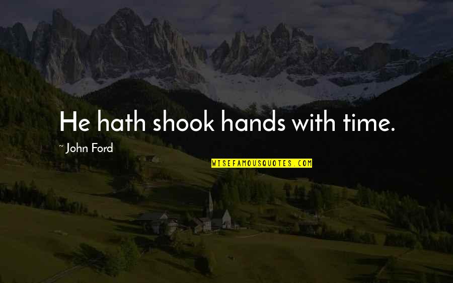 Dios Te Ama Quotes By John Ford: He hath shook hands with time. Dios Te Ama Quotes By John Ford: He hath shook hands with time.