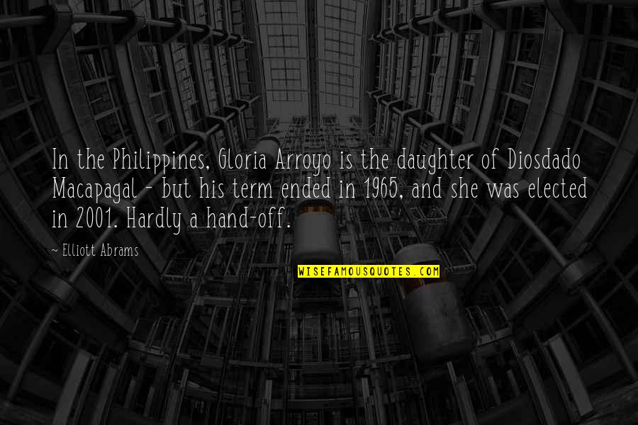 Diosdado Macapagal Quotes By Elliott Abrams: In the Philippines, Gloria Arroyo is the daughter