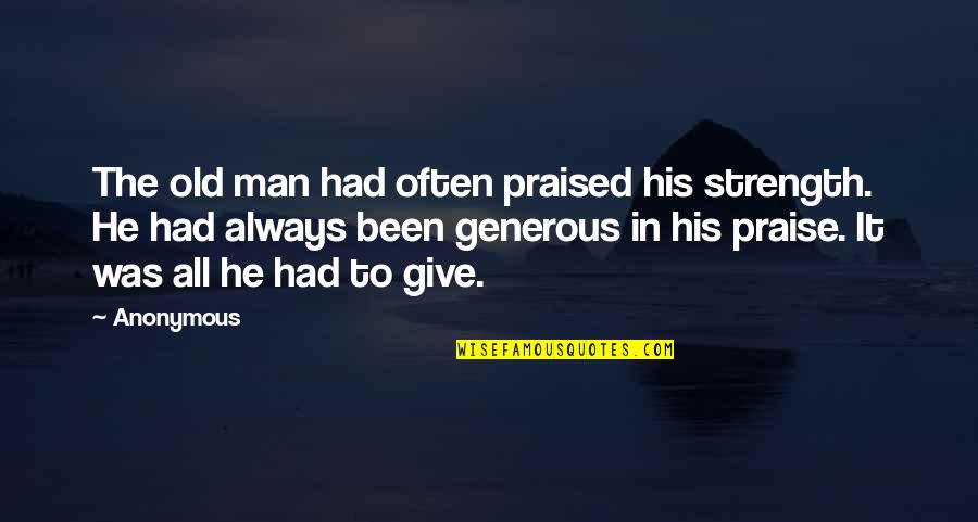 Diosod Quotes By Anonymous: The old man had often praised his strength. Diosod Quotes By Anonymous: The old man had often praised his strength.