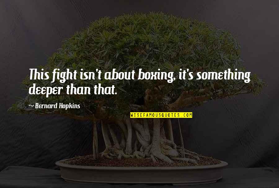 Diosod Quotes By Bernard Hopkins: This fight isn't about boxing, it's something deeper Diosod Quotes By Bernard Hopkins: This fight isn't about boxing, it's something deeper