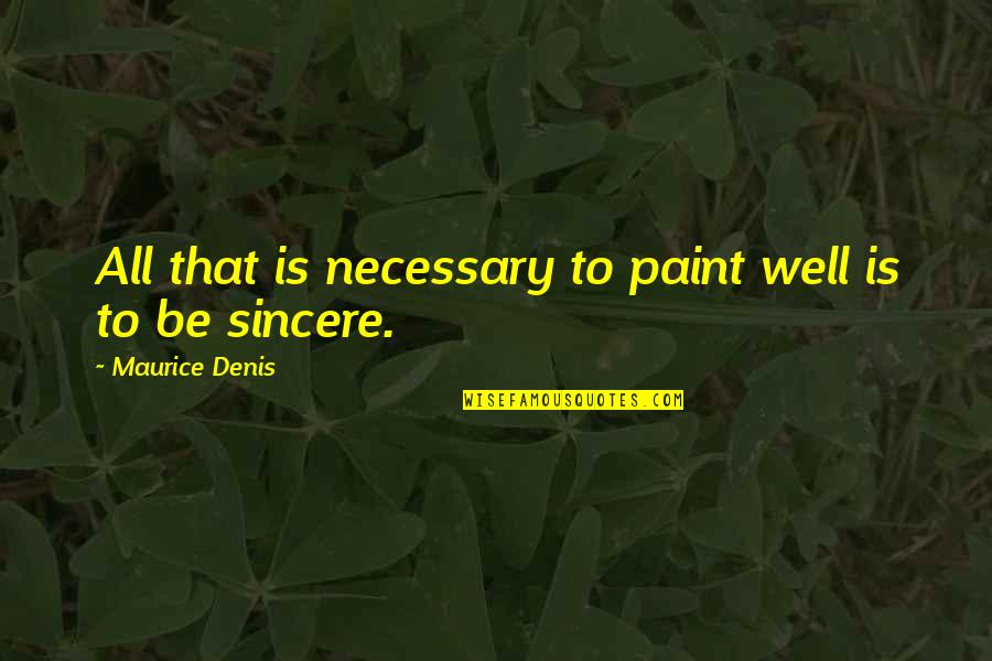 Diosod Quotes By Maurice Denis: All that is necessary to paint well is Diosod Quotes By Maurice Denis: All that is necessary to paint well is
