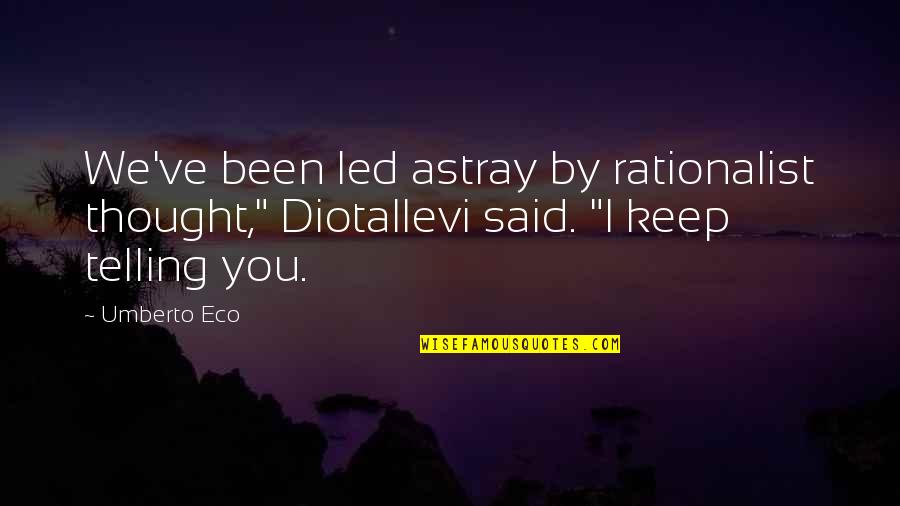 Diotallevi Quotes By Umberto Eco: We've been led astray by rationalist thought," Diotallevi