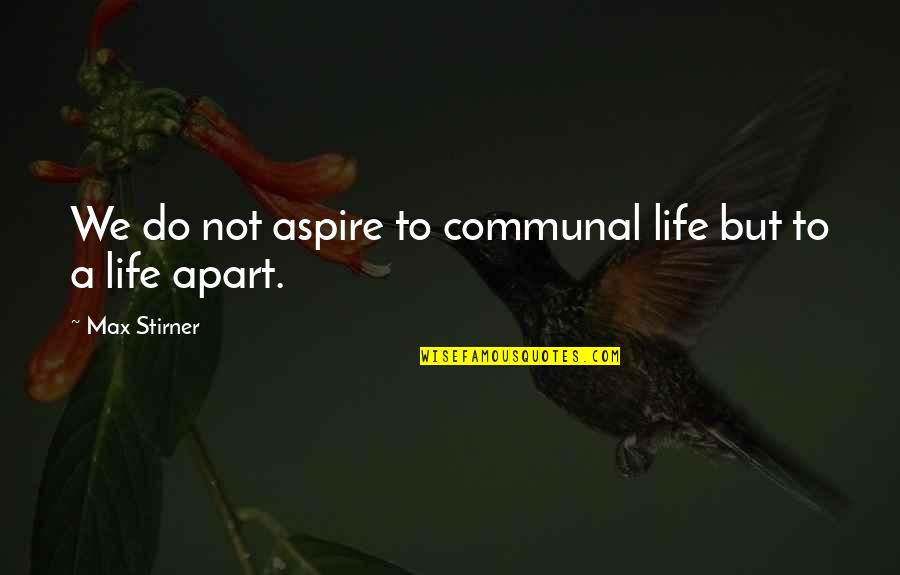 Diotima Boulez Quotes By Max Stirner: We do not aspire to communal life but Diotima Boulez Quotes By Max Stirner: We do not aspire to communal life but
