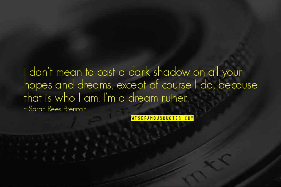 Diotima Boulez Quotes By Sarah Rees Brennan: I don't mean to cast a dark shadow Diotima Boulez Quotes By Sarah Rees Brennan: I don't mean to cast a dark shadow