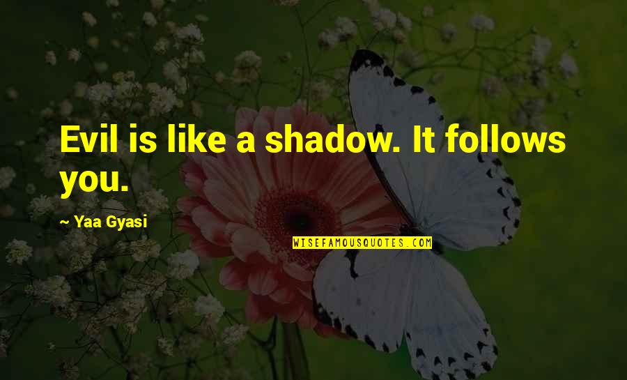 Diotima Boulez Quotes By Yaa Gyasi: Evil is like a shadow. It follows you. Diotima Boulez Quotes By Yaa Gyasi: Evil is like a shadow. It follows you.
