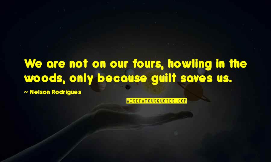 Diotima Quotes By Nelson Rodrigues: We are not on our fours, howling in Diotima Quotes By Nelson Rodrigues: We are not on our fours, howling in