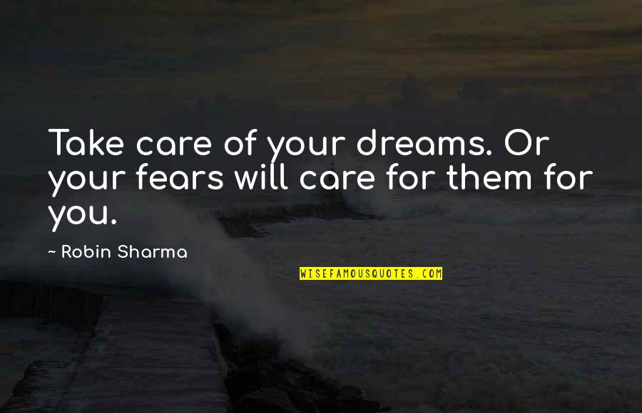 Diotrephes Pronunciation Quotes By Robin Sharma: Take care of your dreams. Or your fears