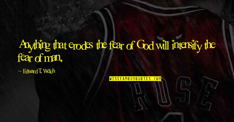 Dioum Quotes By Edward T. Welch: Anything that erodes the fear of God will