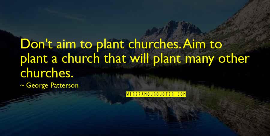 Dioum Quotes By George Patterson: Don't aim to plant churches. Aim to plant