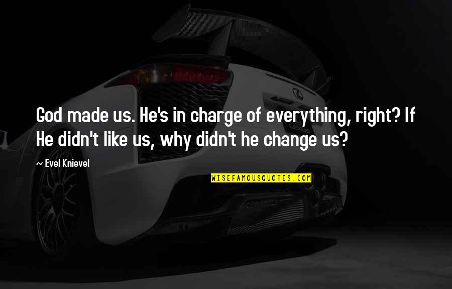 Dioumessy Quotes By Evel Knievel: God made us. He's in charge of everything, Dioumessy Quotes By Evel Knievel: God made us. He's in charge of everything,