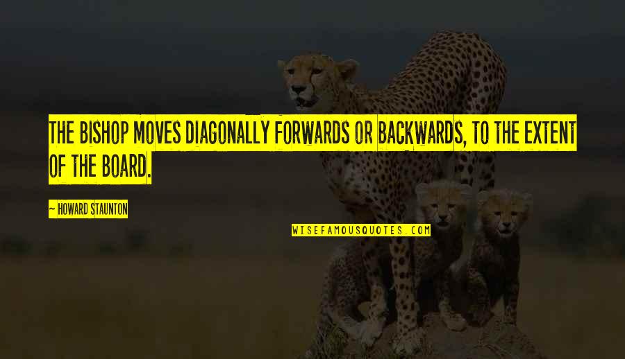 Dioumessy Quotes By Howard Staunton: The Bishop moves diagonally forwards or backwards, to