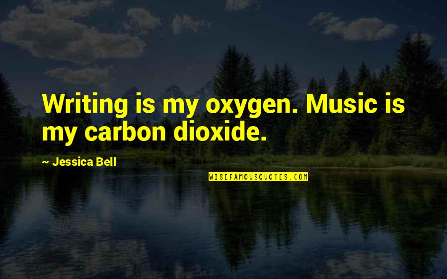 Dioxide Quotes By Jessica Bell: Writing is my oxygen. Music is my carbon