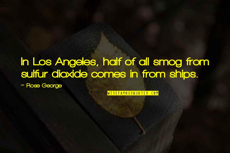 Dioxide Quotes By Rose George: In Los Angeles, half of all smog from