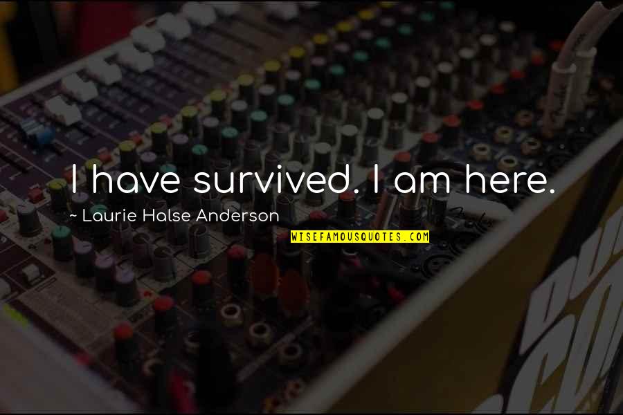 Dioxin Quotes By Laurie Halse Anderson: I have survived. I am here.