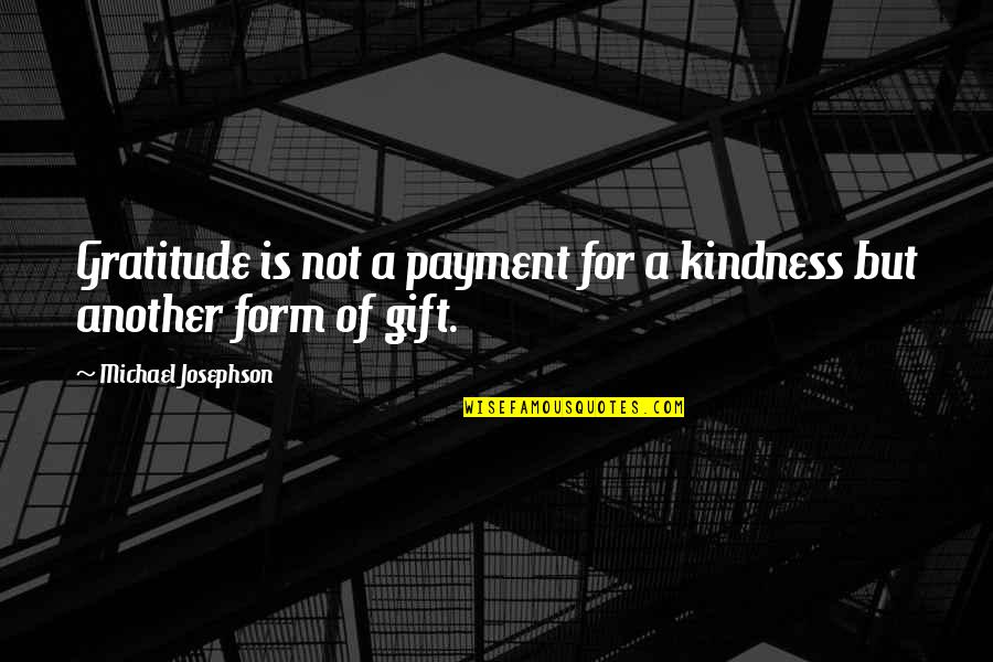 Dioxin Quotes By Michael Josephson: Gratitude is not a payment for a kindness