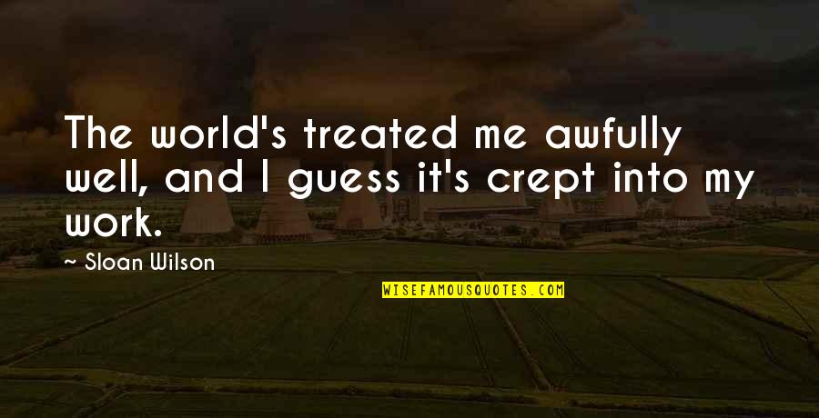 Dioxin Quotes By Sloan Wilson: The world's treated me awfully well, and I