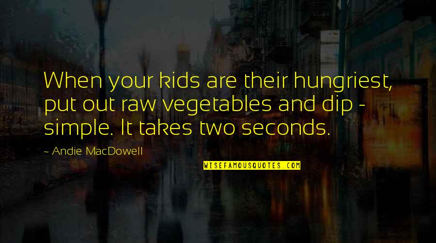 Dip Quotes By Andie MacDowell: When your kids are their hungriest, put out