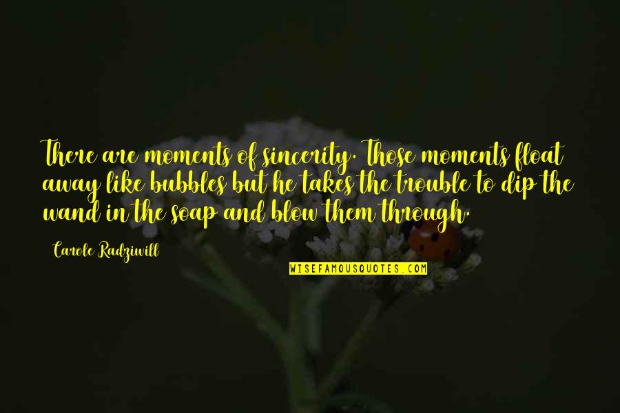 Dip Quotes By Carole Radziwill: There are moments of sincerity. Those moments float
