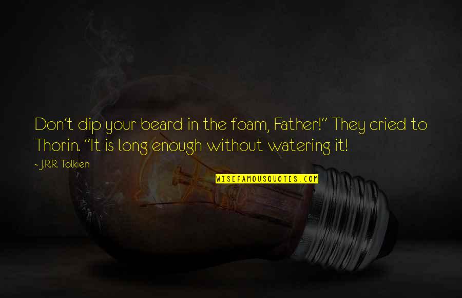 Dip Quotes By J.R.R. Tolkien: Don't dip your beard in the foam, Father!"