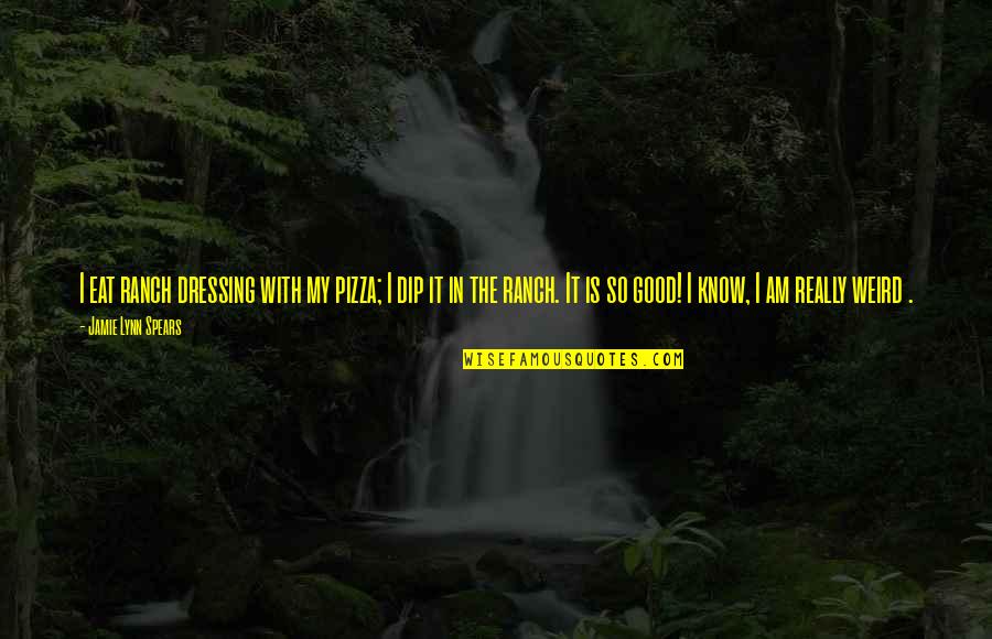 Dip Quotes By Jamie Lynn Spears: I eat ranch dressing with my pizza; I Dip Quotes By Jamie Lynn Spears: I eat ranch dressing with my pizza; I