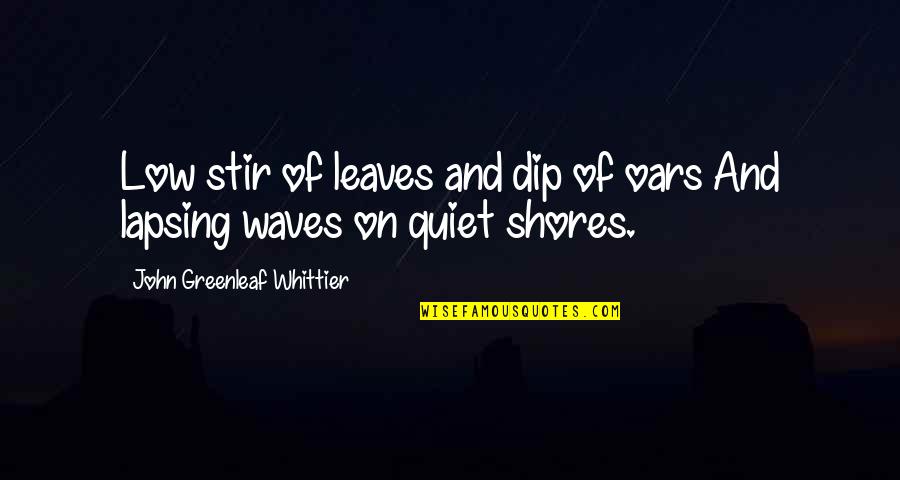 Dip Quotes By John Greenleaf Whittier: Low stir of leaves and dip of oars