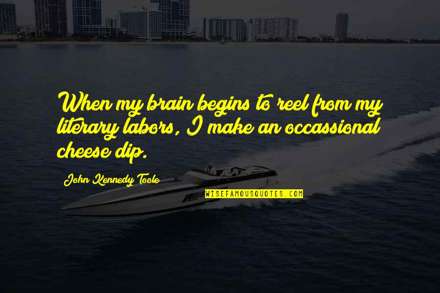 Dip Quotes By John Kennedy Toole: When my brain begins to reel from my
