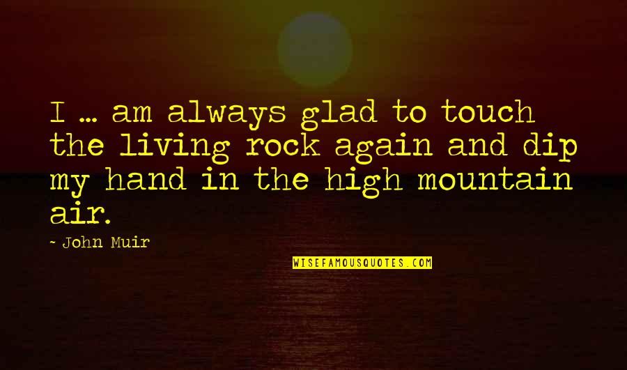 Dip Quotes By John Muir: I ... am always glad to touch the