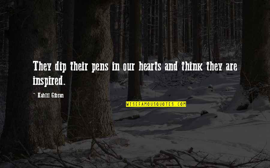 Dip Quotes By Kahlil Gibran: They dip their pens in our hearts and Dip Quotes By Kahlil Gibran: They dip their pens in our hearts and