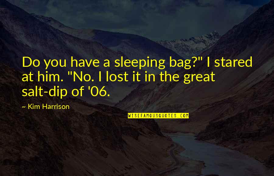 Dip Quotes By Kim Harrison: Do you have a sleeping bag?" I stared Dip Quotes By Kim Harrison: Do you have a sleeping bag?" I stared