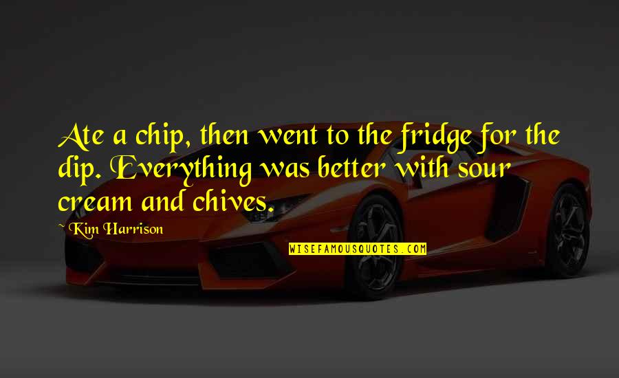 Dip Quotes By Kim Harrison: Ate a chip, then went to the fridge